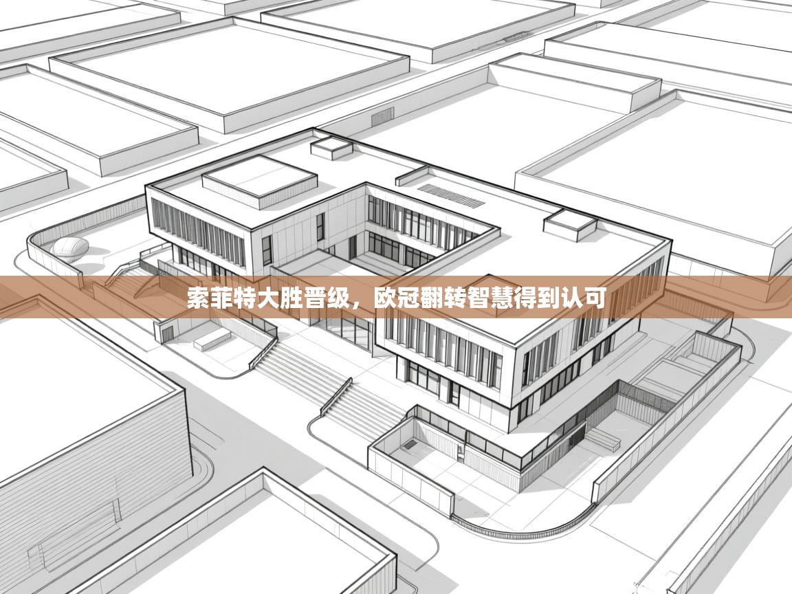 索菲特大胜晋级,欧冠翻转智慧得到认可 第1张