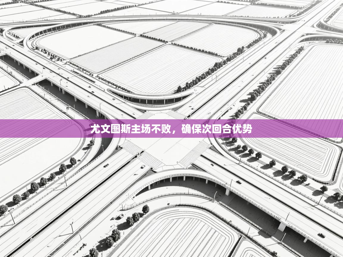 尤文图斯主场不败,确保次回合优势